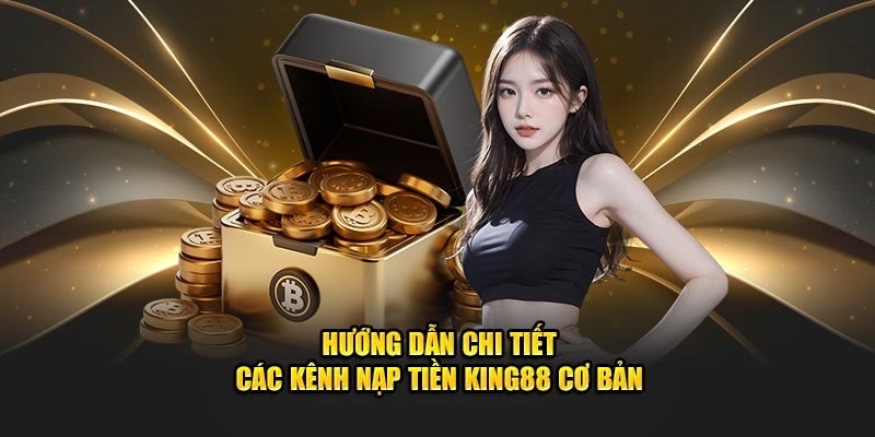 Thao tác nạp tiền King88 cực kỳ đơn giản cho tân thủ