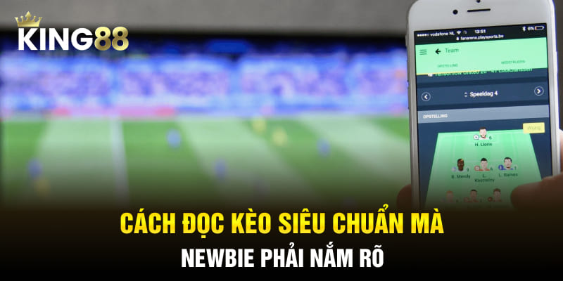 Cách đọc kèo siêu chuẩn mà Newbie phải nắm rõ