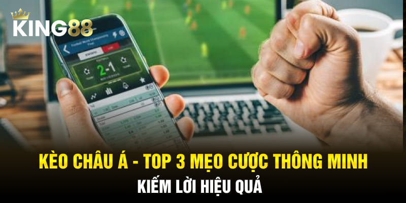 Kèo Châu Á - Top 3 Mẹo Cược Thông Minh, Kiếm Lời Hiệu Quả